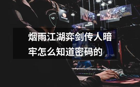 烟雨江湖弈剑传人暗牢怎么知道密码的-第1张-游戏信息-龙启网
