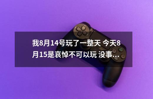 我8月14号玩了一整天 今天8月15是哀悼不可以玩 没事我就去打开英雄榜 发现里面显示的数据居然是8月13号的-第1张-游戏信息-龙启网