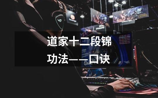 道家十二段锦功法——口诀-第1张-游戏信息-龙启网