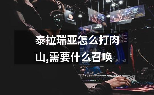 泰拉瑞亚怎么打肉山,需要什么召唤-第1张-游戏信息-龙启网