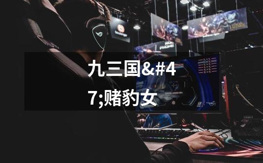九三国/赌豹女-第1张-游戏信息-龙启网