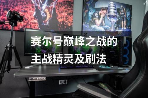 赛尔号巅峰之战的主战精灵及刷法-第1张-游戏信息-龙启网