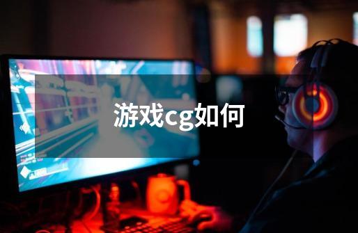 游戏cg如何-第1张-游戏信息-龙启网
