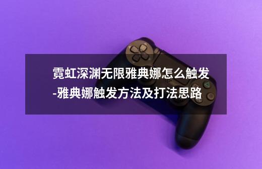 霓虹深渊无限雅典娜怎么触发-雅典娜触发方法及打法思路-第1张-游戏信息-龙启网