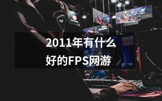 2011年有什么好的FPS网游-第1张-游戏信息-龙启网
