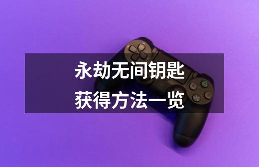 永劫无间钥匙获得方法一览-第1张-游戏信息-龙启网