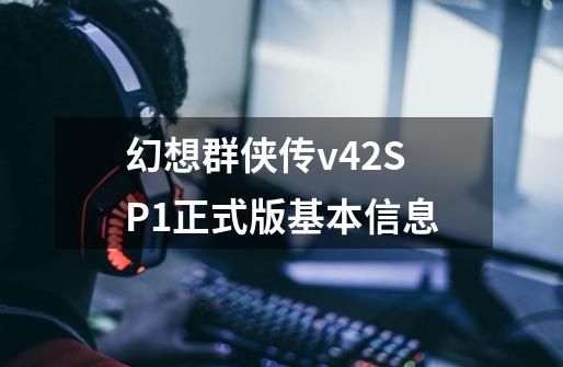 幻想群侠传v4.2SP1正式版基本信息-第1张-游戏信息-龙启网