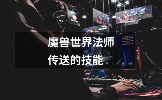 魔兽世界法师传送的技能-第1张-游戏信息-龙启网