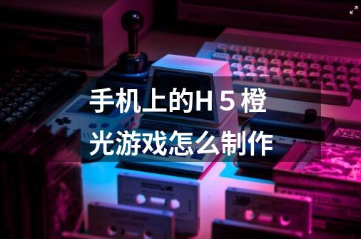 手机上的H５橙光游戏怎么制作-第1张-游戏信息-龙启网