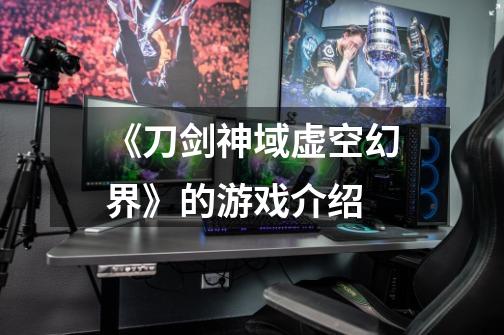 《刀剑神域虚空幻界》的游戏介绍-第1张-游戏信息-龙启网