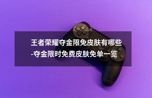 王者荣耀夺金限免皮肤有哪些-夺金限时免费皮肤免单一览-第1张-游戏信息-龙启网
