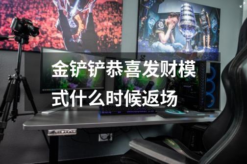 金铲铲恭喜发财模式什么时候返场-第1张-游戏信息-龙启网