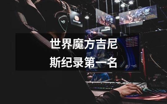 世界魔方吉尼斯纪录第一名-第1张-游戏信息-龙启网