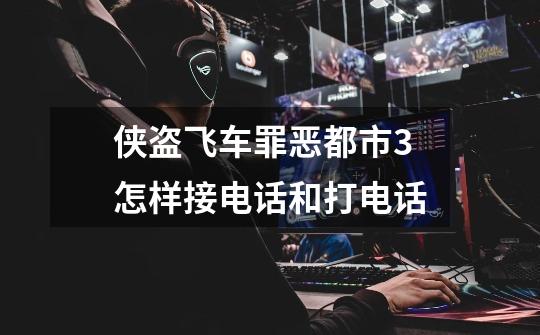 侠盗飞车罪恶都市3怎样接电话和打电话-第1张-游戏信息-龙启网