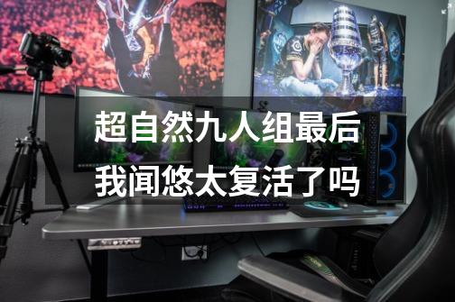 超自然九人组最后我闻悠太复活了吗-第1张-游戏信息-龙启网