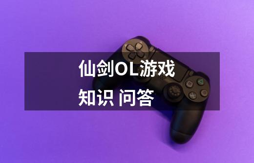 仙剑OL游戏知识 问答-第1张-游戏信息-龙启网
