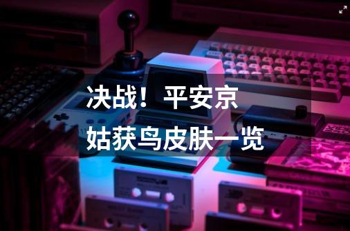 决战!平安京 姑获鸟皮肤一览-第1张-游戏信息-龙启网