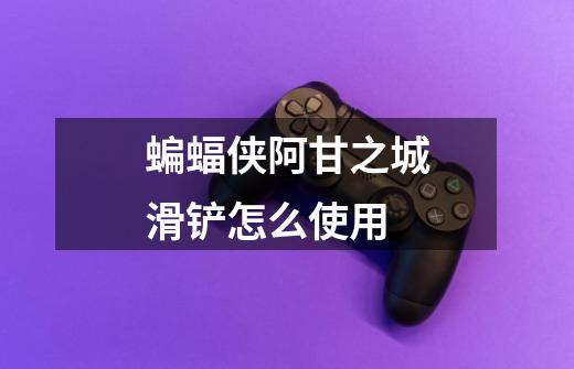 蝙蝠侠阿甘之城滑铲怎么使用-第1张-游戏信息-龙启网