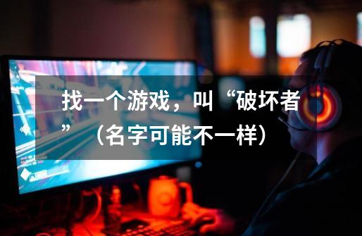 找一个游戏，叫“破坏者”（名字可能不一样）-第1张-游戏信息-龙启网