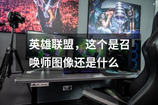 英雄联盟，这个是召唤师图像还是什么-第1张-游戏信息-龙启网