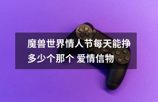 魔兽世界情人节每天能挣多少个那个 爱情信物-第1张-游戏信息-龙启网
