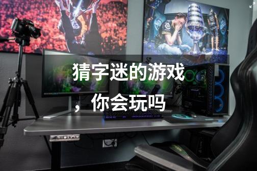 猜字迷的游戏,你会玩吗-第1张-游戏信息-龙启网