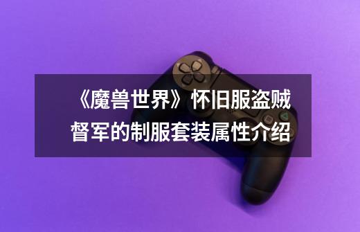 《魔兽世界》怀旧服盗贼督军的制服套装属性介绍-第1张-游戏信息-龙启网