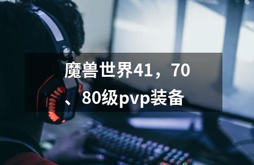 魔兽世界4.1,70、80级pvp装备-第1张-游戏信息-龙启网