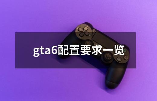 gta6配置要求一览-第1张-游戏信息-龙启网