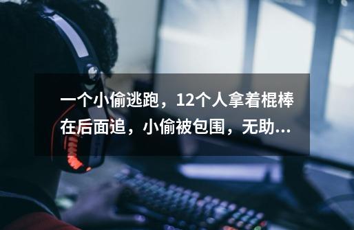 一个小偷逃跑，12个人拿着棍棒在后面追，小偷被包围，无助的挥舞着小刀，有趣吗-第1张-游戏信息-龙启网