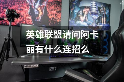 英雄联盟请问阿卡丽有什么连招么-第1张-游戏信息-龙启网