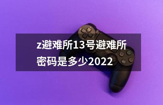 z避难所13号避难所密码是多少2022-第1张-游戏信息-龙启网