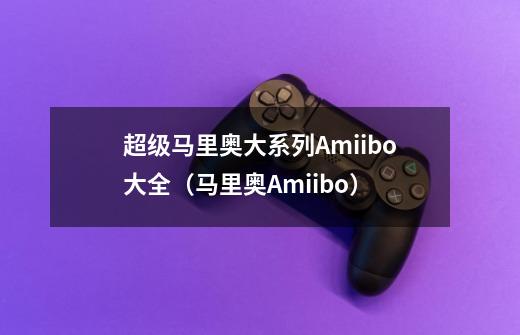 超级马里奥大系列Amiibo大全(马里奥Amiibo)-第1张-游戏信息-龙启网