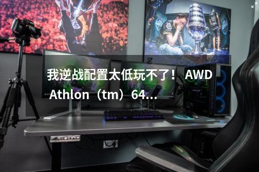 我逆战配置太低玩不了！ AWD Athlon（tm）64×2 Dual Core Processor 4000+ 2.11 GHz，2.00GB的内存-第1张-游戏信息-龙启网