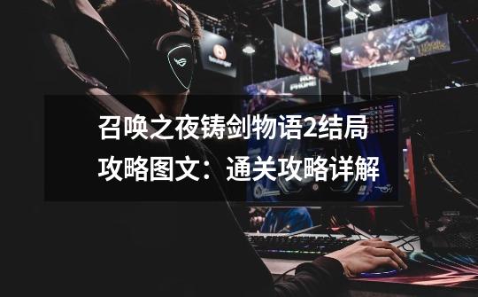 召唤之夜铸剑物语2结局攻略图文:通关攻略详解-第1张-游戏信息-龙启网