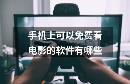 手机上可以免费看电影的软件有哪些-第1张-游戏信息-龙启网