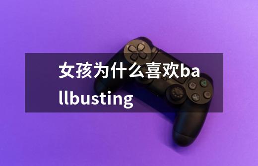 女孩为什么喜欢ballbusting-第1张-游戏信息-龙启网