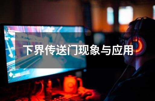 下界传送门现象与应用-第1张-游戏信息-龙启网