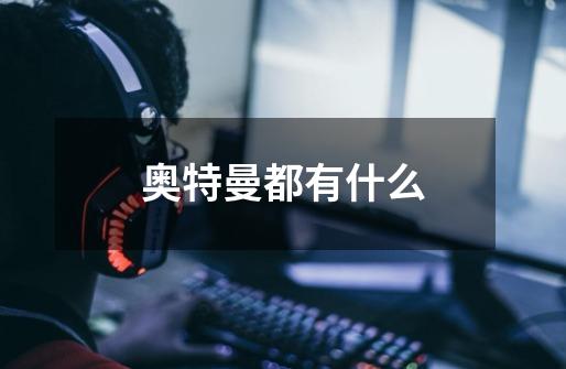 奥特曼都有什么-第1张-游戏信息-龙启网