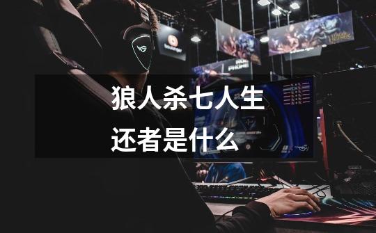 狼人杀七人生还者是什么-第1张-游戏信息-龙启网
