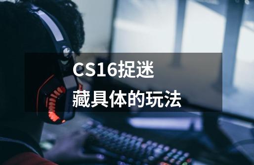 CS1.6捉迷藏具体的玩法-第1张-游戏信息-龙启网