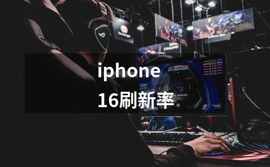 iphone16刷新率-第1张-游戏信息-龙启网