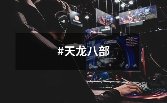 #天龙八部-第1张-游戏信息-龙启网