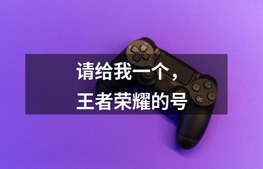请给我一个,王者荣耀的号-第1张-游戏信息-龙启网