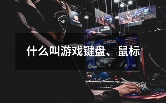 什么叫游戏键盘、鼠标-第1张-游戏信息-龙启网