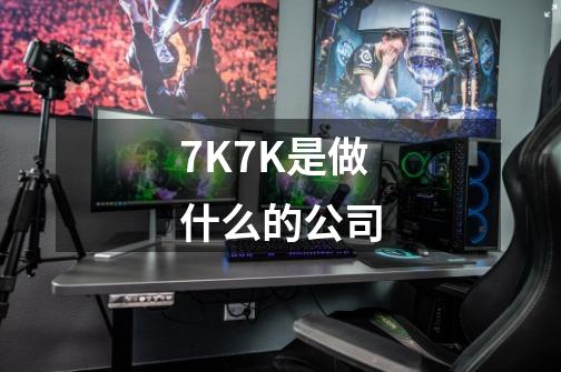 7K7K是做什么的公司-第1张-游戏信息-龙启网