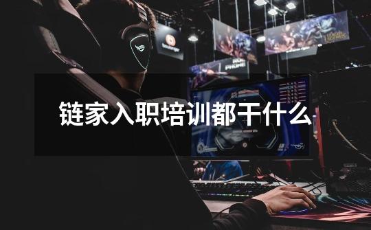 链家入职培训都干什么-第1张-游戏信息-龙启网