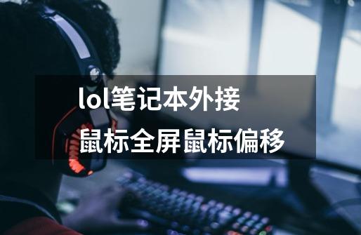 lol笔记本外接鼠标全屏鼠标偏移-第1张-游戏信息-龙启网