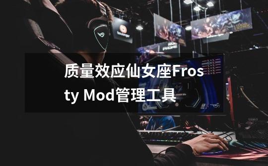 质量效应仙女座Frosty Mod管理工具-第1张-游戏信息-龙启网