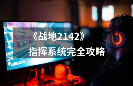 《战地2142》指挥系统完全攻略-第1张-游戏信息-龙启网